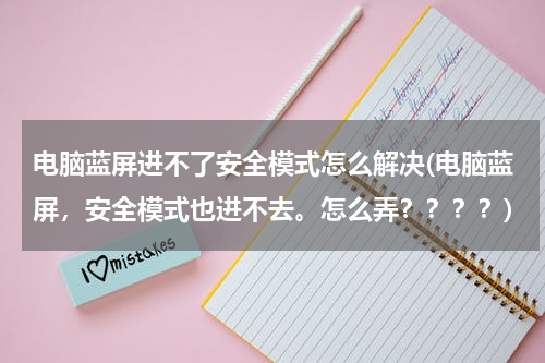 电脑蓝屏进不了安全模式怎么解决(电脑蓝屏，安全模式也进不去。怎么弄？？？？)