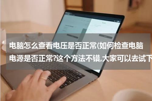 电脑怎么查看电压是否正常(如何检查电脑电源是否正常?这个方法不错,大家可以去试下)