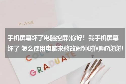 手机屏幕坏了电脑控屏(你好！我手机屏幕坏了 怎么使用电脑来修改闹钟时间啊?谢谢！！)