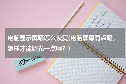 电脑显示屏暗怎么恢复(电脑屏幕有点暗，怎样才能调光一点啊？)