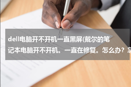 dell电脑开不开机一直黑屏(戴尔的笔记本电脑开不开机。一直在修复。怎么办？急啊！)