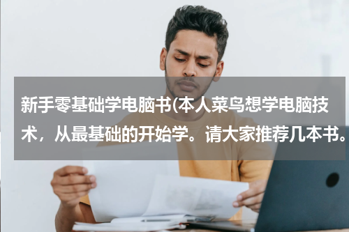 新手零基础学电脑书(本人菜鸟想学电脑技术，从最基础的开始学。请大家推荐几本书。)