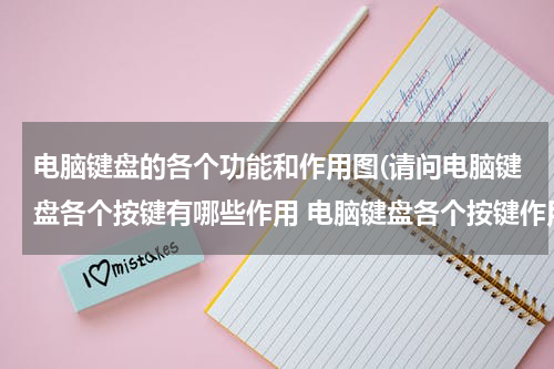 电脑键盘的各个功能和作用图(请问电脑键盘各个按键有哪些作用 电脑键盘各个按键作用介绍)
