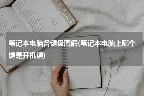 笔记本电脑各键盘图解(笔记本电脑上哪个键是开机键)