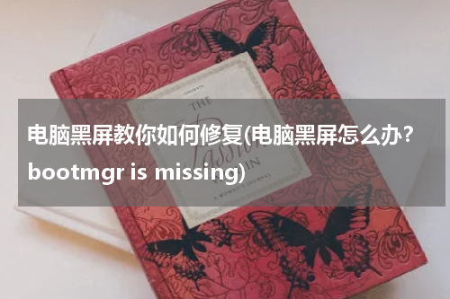 电脑黑屏教你如何修复(电脑黑屏怎么办？bootmgr is missing)