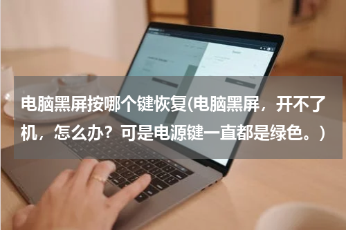 电脑黑屏按哪个键恢复(电脑黑屏，开不了机，怎么办？可是电源键一直都是绿色。)