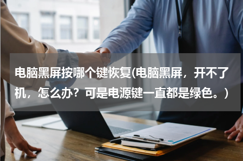 电脑黑屏按哪个键恢复(电脑黑屏，开不了机，怎么办？可是电源键一直都是绿色。)