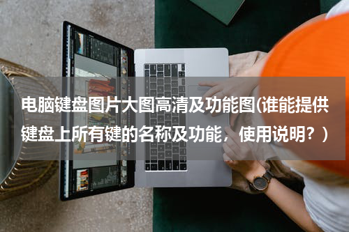 电脑键盘图片大图高清及功能图(谁能提供键盘上所有键的名称及功能，使用说明？)