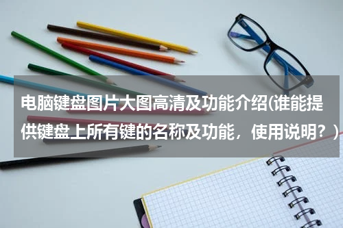 电脑键盘图片大图高清及功能介绍(谁能提供键盘上所有键的名称及功能，使用说明？)