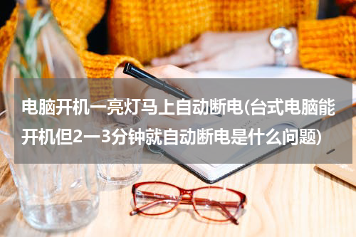 电脑开机一亮灯马上自动断电(台式电脑能开机但2一3分钟就自动断电是什么问题)