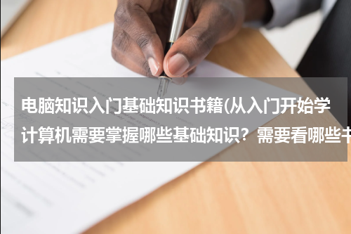 电脑知识入门基础知识书籍(从入门开始学计算机需要掌握哪些基础知识？需要看哪些书？)