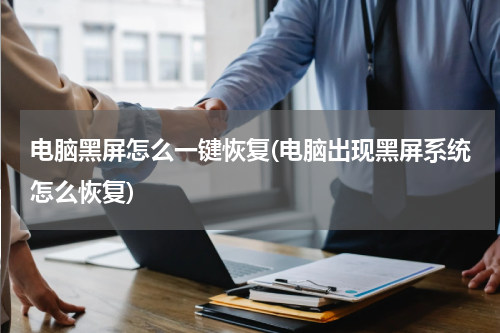 电脑黑屏怎么一键恢复(电脑出现黑屏系统怎么恢复)