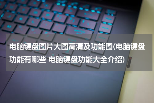 电脑键盘图片大图高清及功能图(电脑键盘功能有哪些 电脑键盘功能大全介绍)