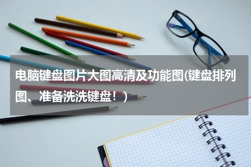 电脑键盘图片大图高清及功能图(键盘排列图、准备洗洗键盘！)