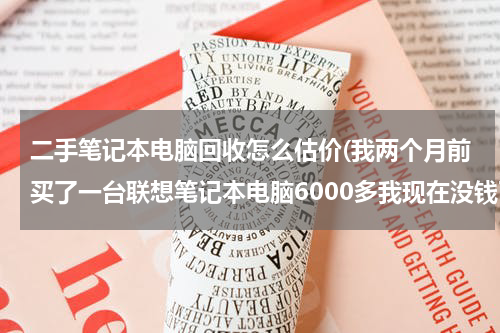 二手笔记本电脑回收怎么估价(我两个月前买了一台联想笔记本电脑6000多我现在没钱了想到回收电脑的地方卖了能卖多少钱请各位朋友帮)