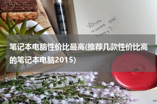 笔记本电脑性价比最高(推荐几款性价比高的笔记本电脑2015)